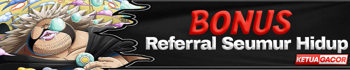 KETUA GACOR BONUS REFERRAl SEUMUR HIDUP